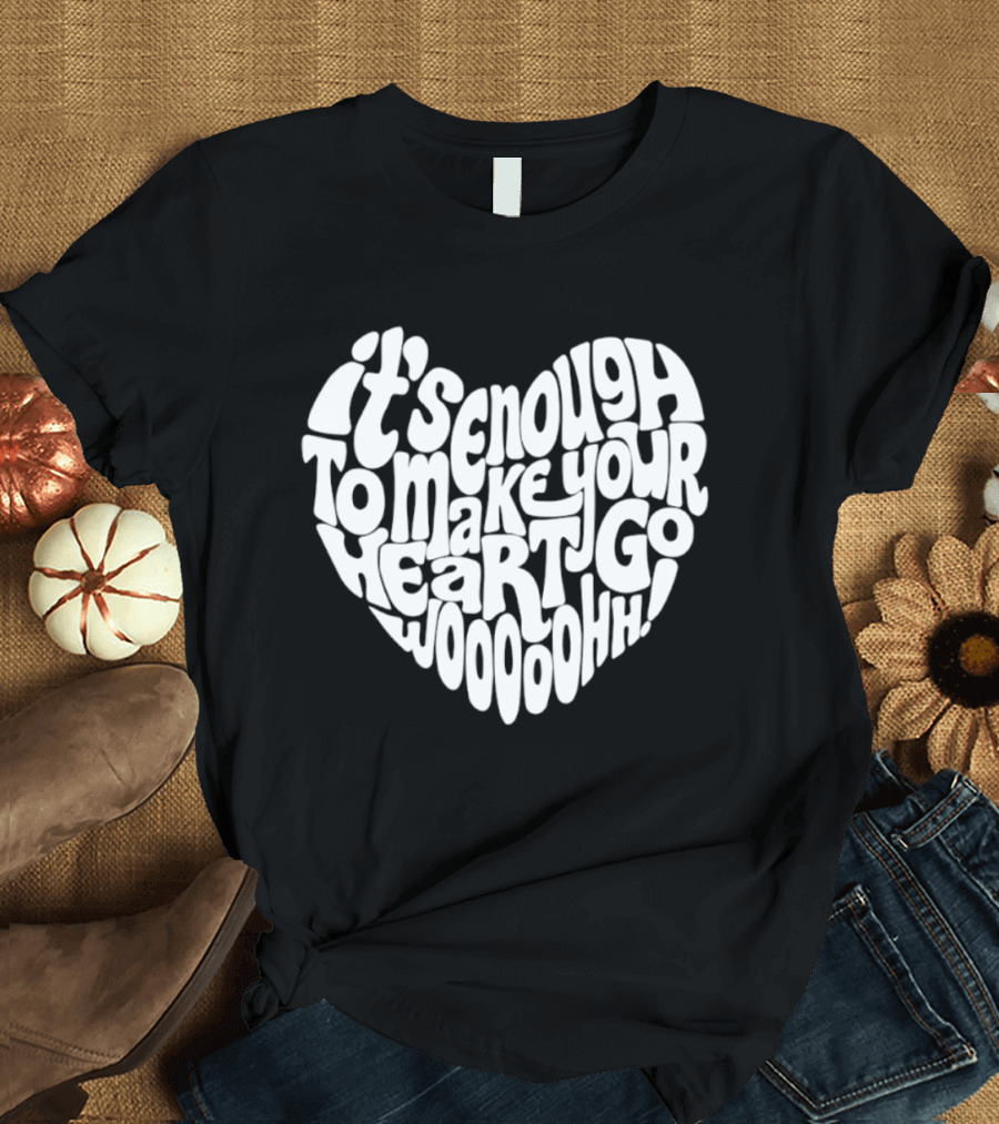 It's Enough To Make Your Heart Go Woooooohh T-Shirt