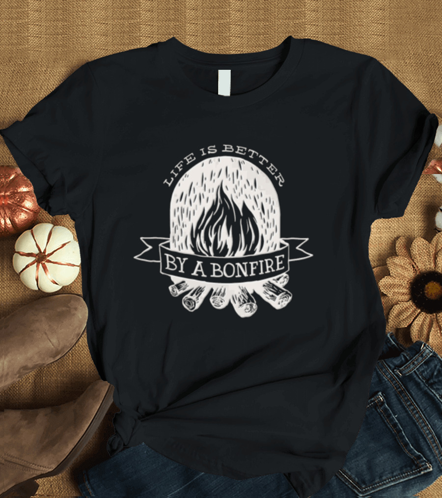 Life Is Better By A Bonfire Campfire Flames And Logs T-Shirt