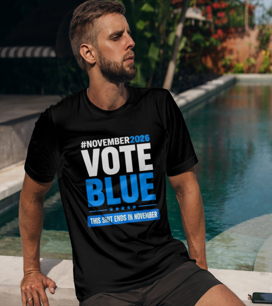 #November 2026 Vote Blue This Shit Ends In November T-Shirt