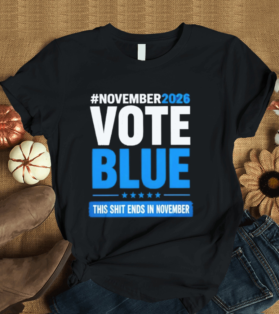 #November 2026 Vote Blue This Shit Ends In November T-Shirt