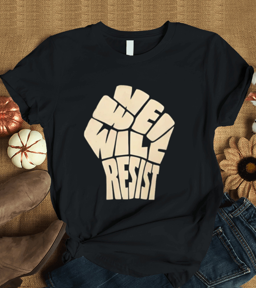 We Will Resist Activism Protest Fist T-Shirt