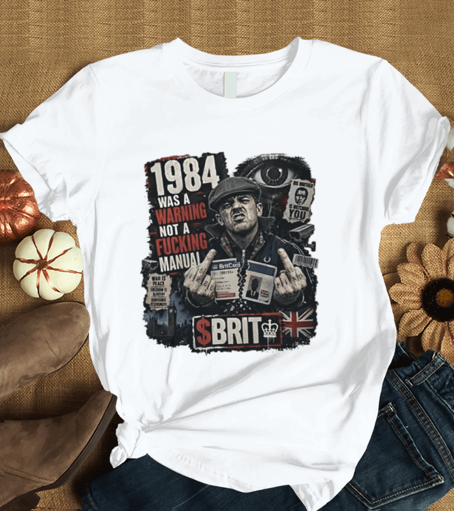 1984 Was A Warning Not A Fucking Manual Big Brother Is Ing You Brit British Flag Man With Middle Finger T-Shirt