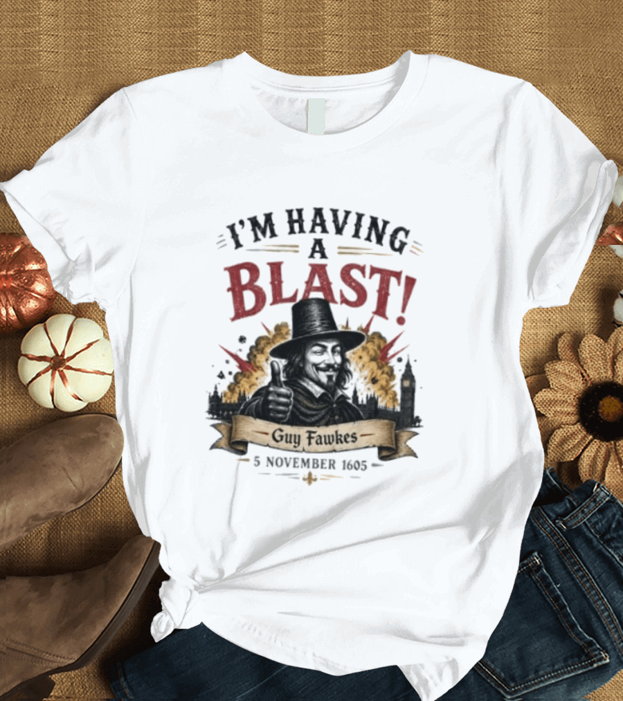 I'm Having A Blast Guy Fawkes 5 November 1605 T-Shirt