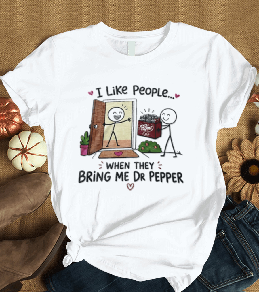 I Like People When They Bring Me Dr Pepper Doorstep Delivery Fun T-Shirt