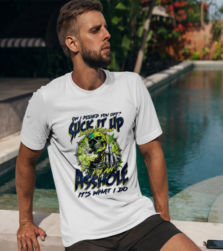 Oh I Pissed You Off Suck It Up Buttercup I'm An Asshole It's What I Do Skeleton Middle Finger T-Shirt