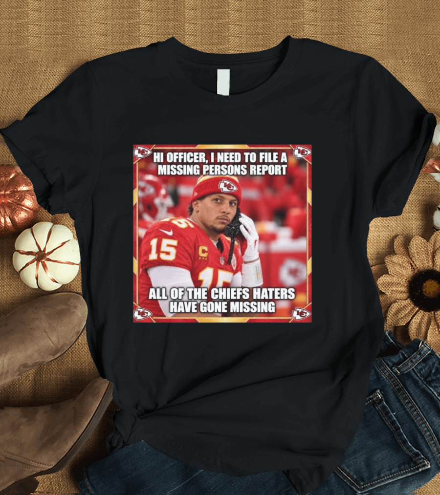 Hi Officer I Need To File A Missing Persons Report All Of The Chiefs Haters Have Gone Missing Kansas City Football T-Shirt