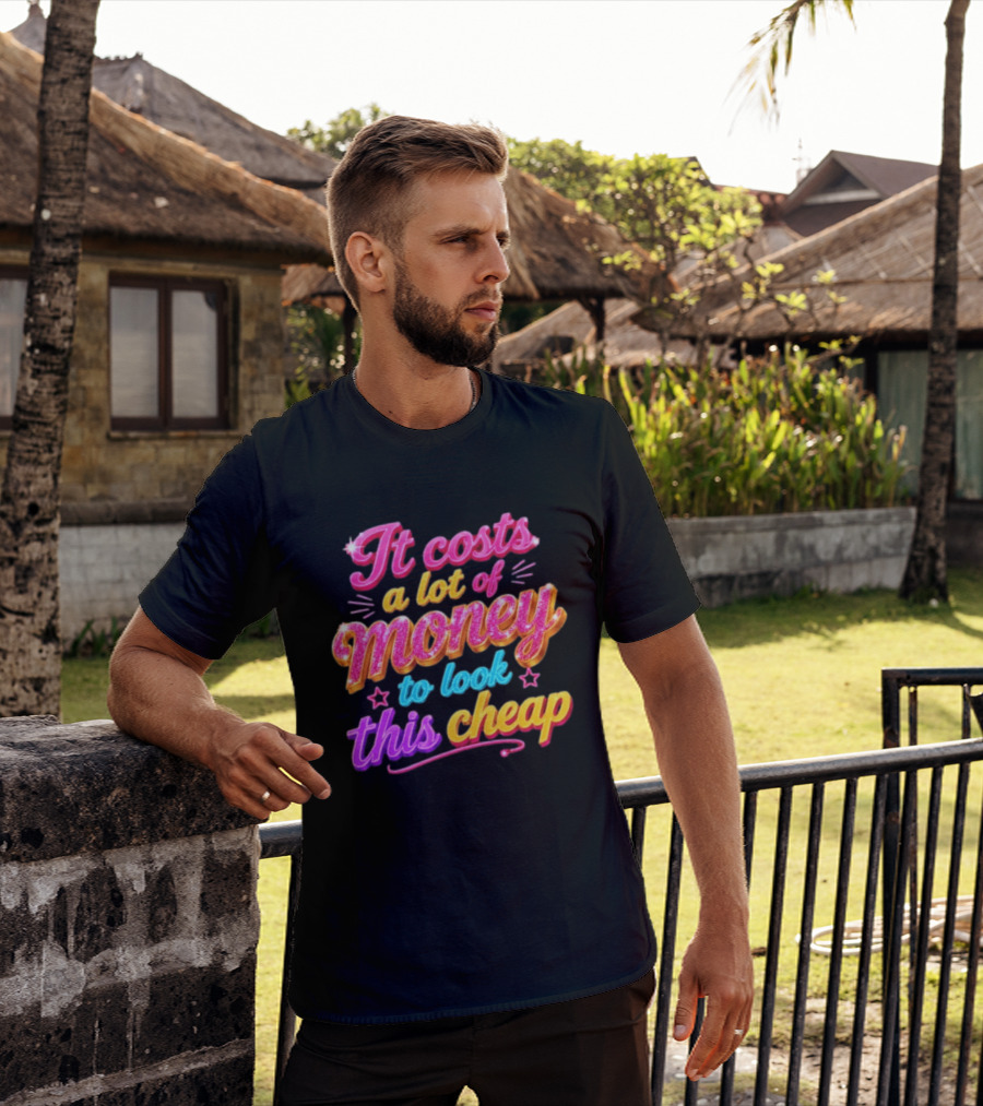 It Costs A Lot Of Money To Look This Cheap Colorful T-Shirt