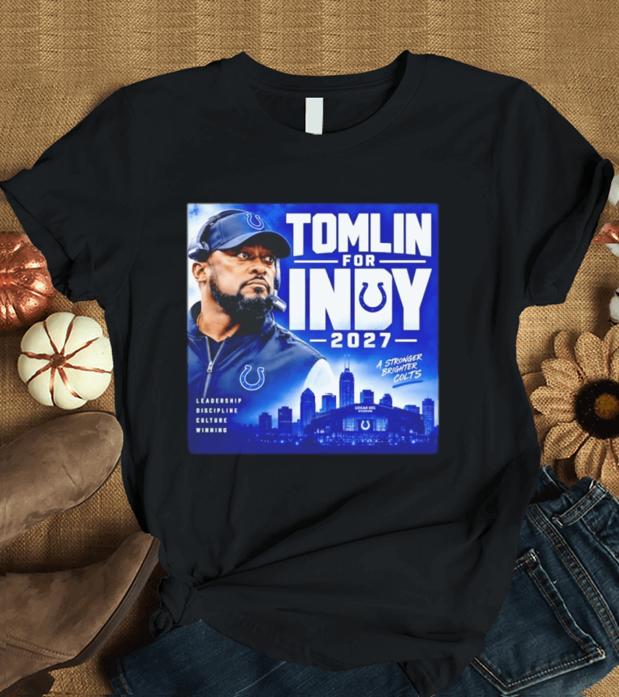 Tomlin For Indy 2027 Leadership Discipline Culture Winning A Stronger Brighter Colts T-Shirt