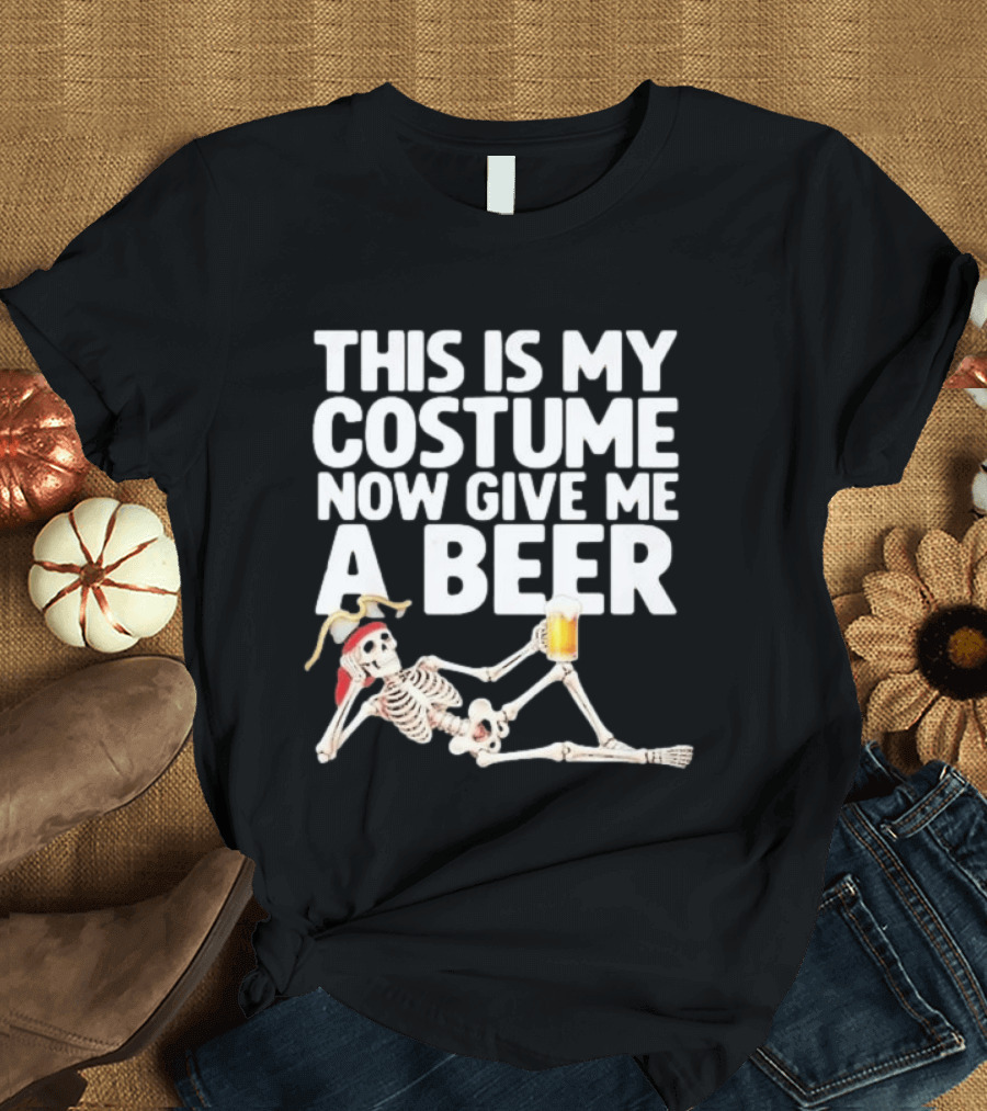 This Is My Costume Now Give Me A Beer Skeleton Halloween 2026 T-Shirt