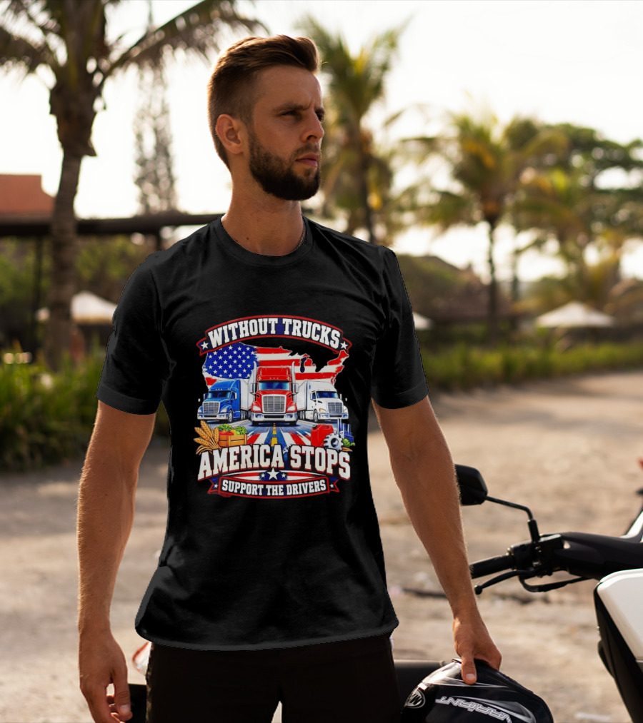 Without Trucks America Stops Support The Drivers USA Flag Truck T-Shirt