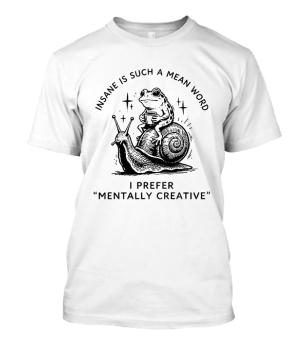 Frog Rides Snail Insane Is Such A Mean Word I Prefer Mentally Creative T-Shirt