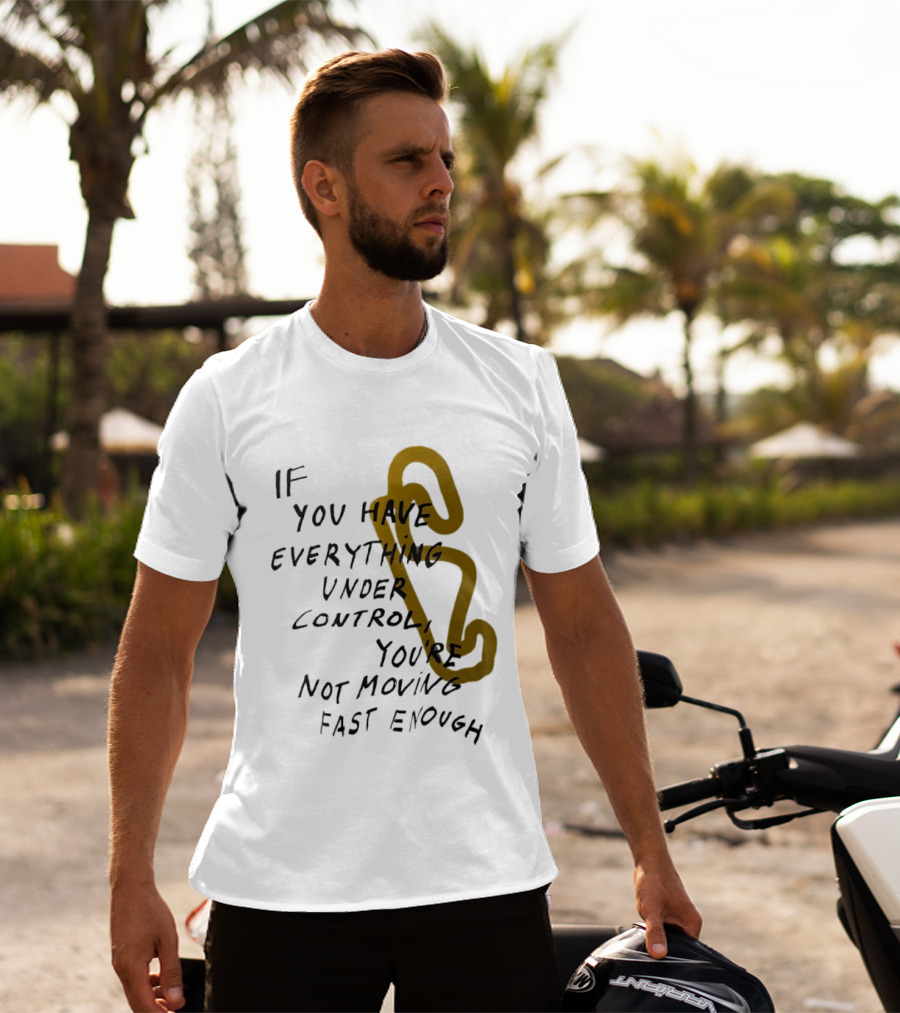 If You Have Everything Under Control You're Not Moving Fast Enough Racing Motivation T-Shirt