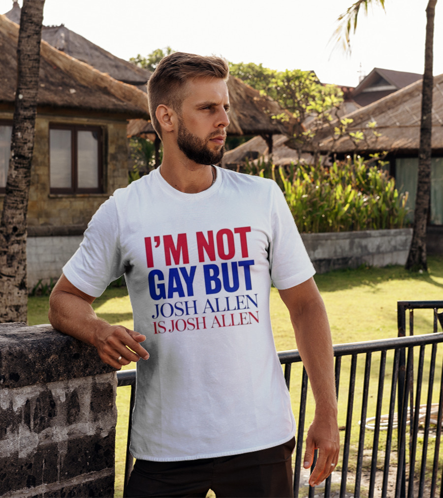 I'm Not Gay But Josh Allen Is Josh Allen T-Shirt