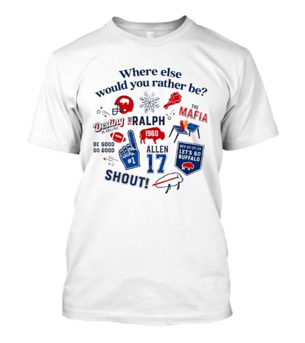 Where Else Would You Rather Be Josh Allen 17 Buffalo Bills The Ralph Mafia Shout Destiny And A Calling T-Shirt