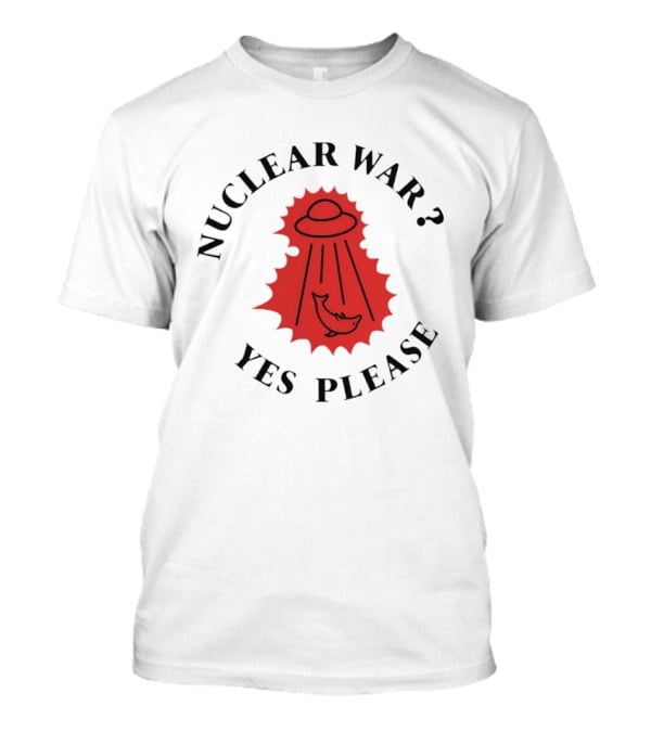 Nuclear War Yes Please UFO Dolphin Alien T-Shirt