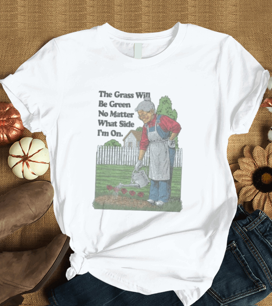 The Grass Will Be Green No Matter What Side I'm On Vintage Gardening Humor T-Shirt