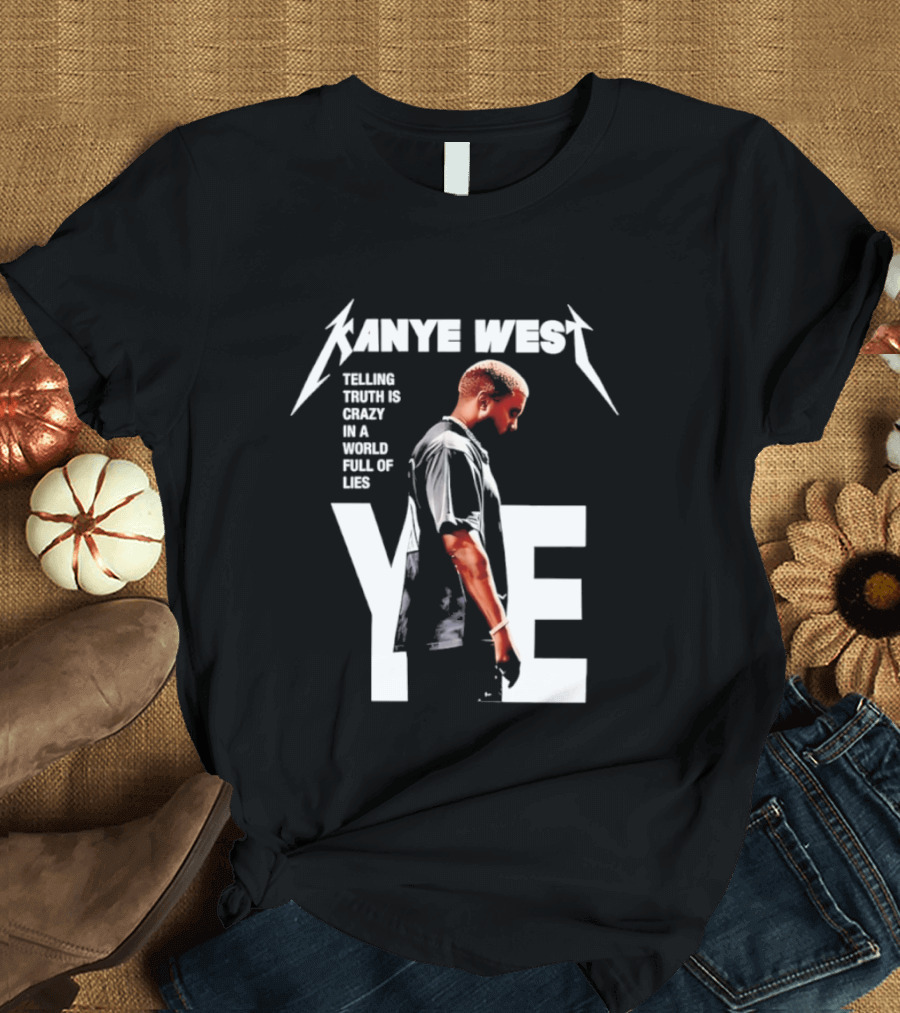 Kanye West Ye Telling Truth Is Crazy In A World Full Of Lies T-Shirt