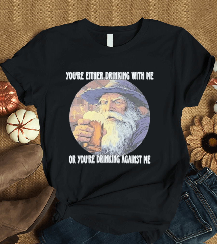 Wizard Drinking With Me Or Drinking Against Me T-Shirt