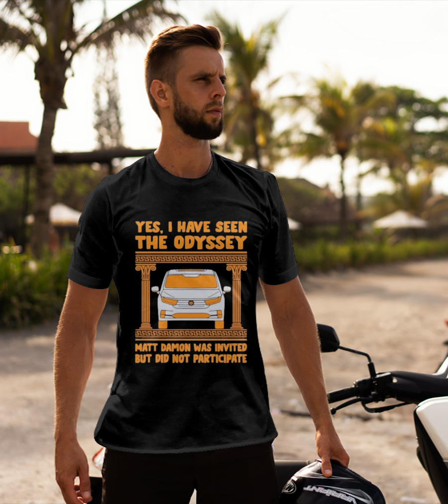 Yes I Have Seen The Odyssey Matt Damon Was Invited But Did Not Participate T-Shirt