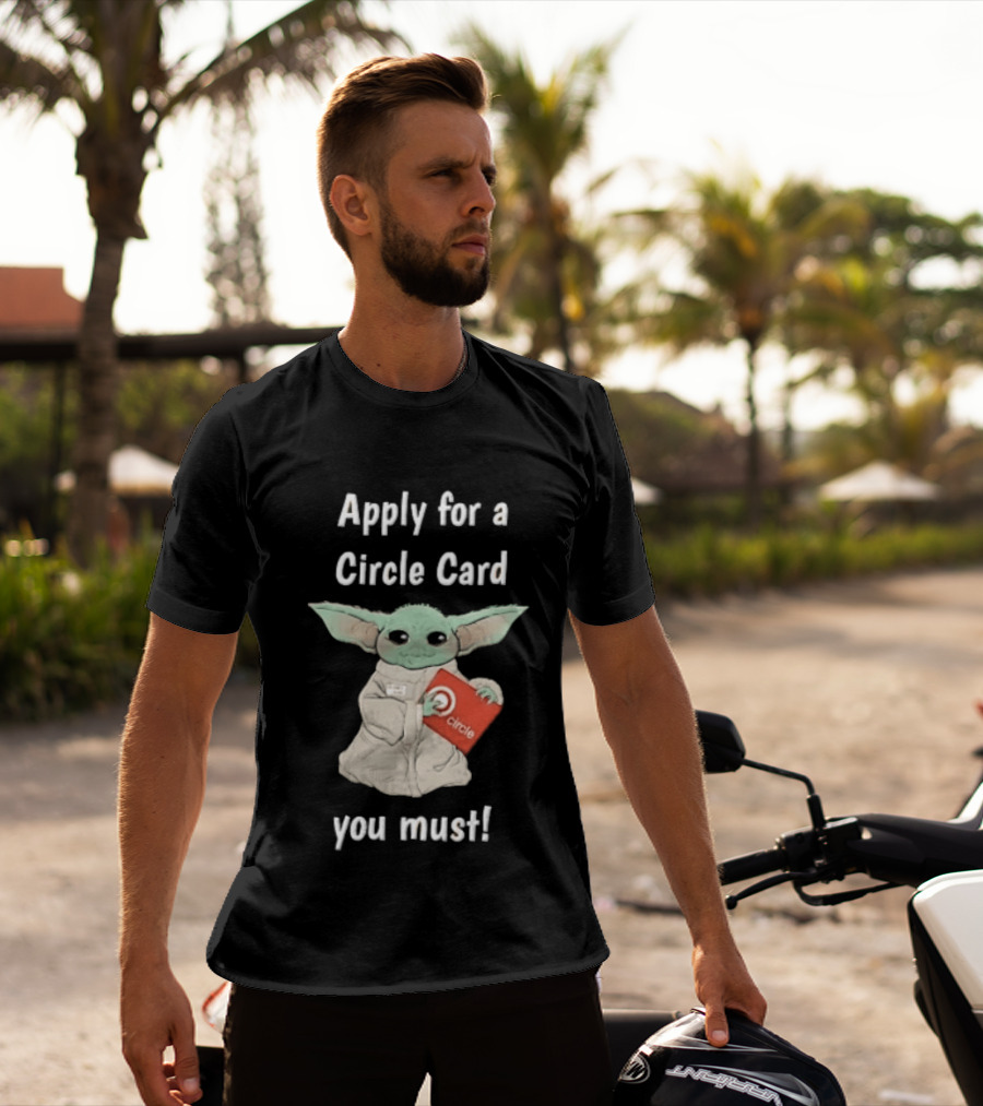 Apply For A Circle Card You Must Grogu Baby Yoda T-Shirt