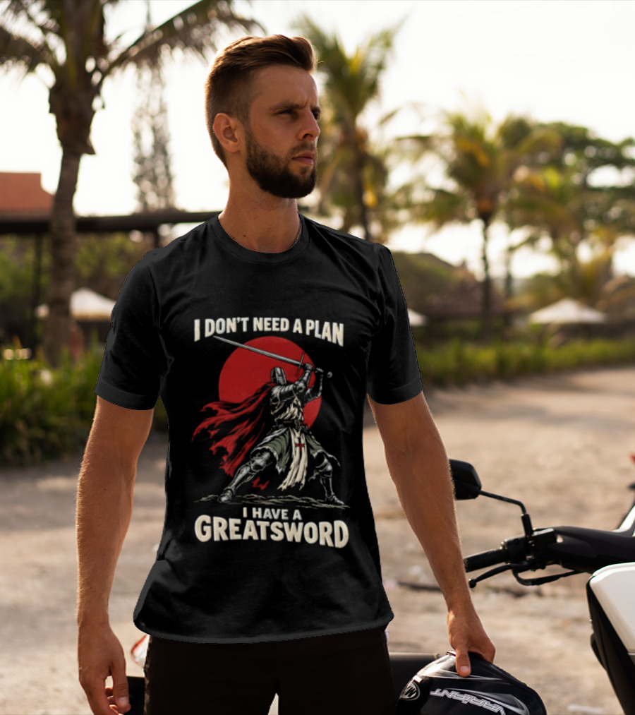 I Don't Need A Plan I Have A Greatsword Knight Holding Sword Red Sun T-Shirt