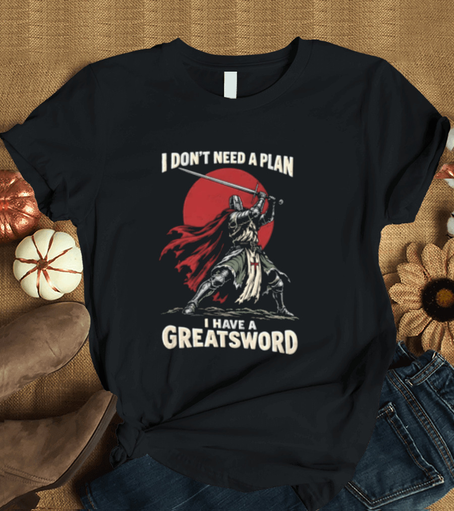 I Don't Need A Plan I Have A Greatsword Knight Holding Sword Red Sun T-Shirt