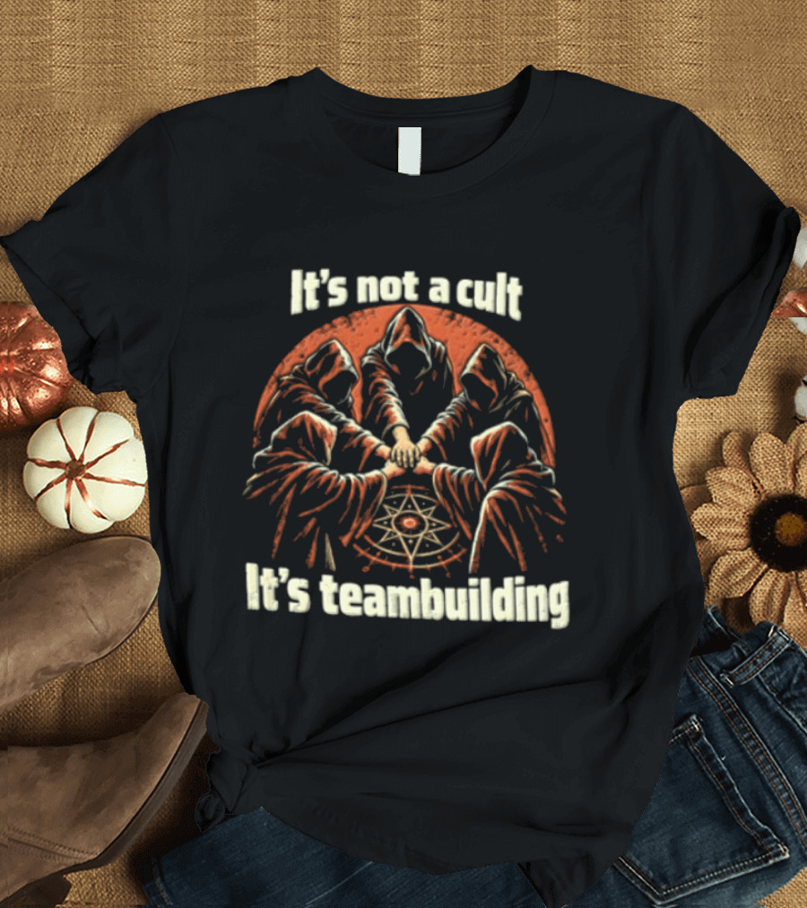 It's Not A Cult It's Teambuilding Five Hooded Figures Hands Together T-Shirt