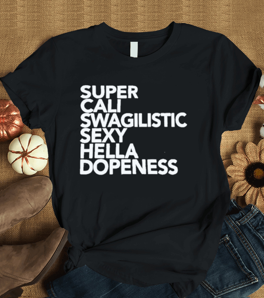 Super Cali Swagilistic Sexy Hella Dopeness T-Shirt