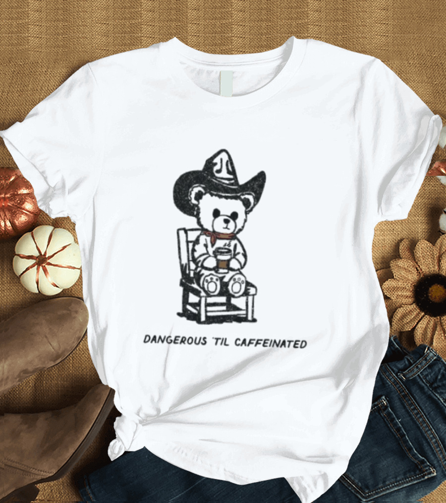 Dangerous 'Til Caffeinated Cowboy Bear Coffee Lover With Hat And Scarf T-Shirt