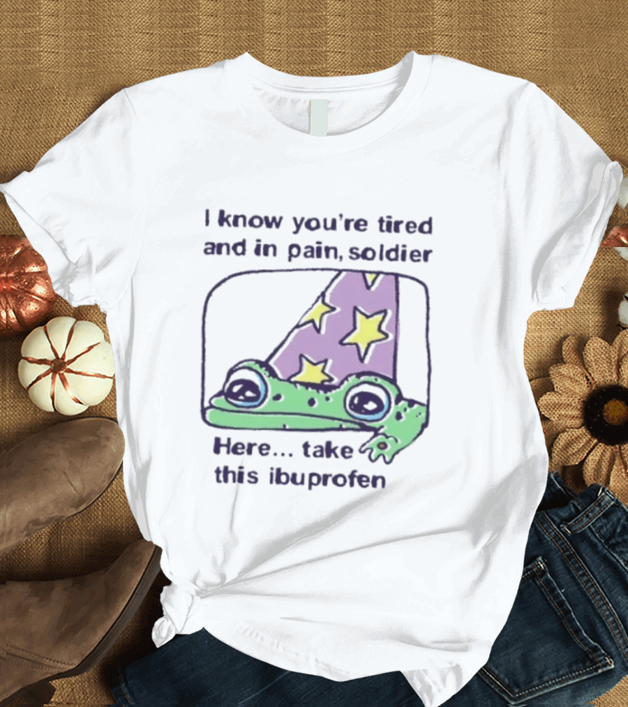 Frog Wizard Pain Relief Soldier I Know You're Tired Here Take This Ibuprofen T-Shirt