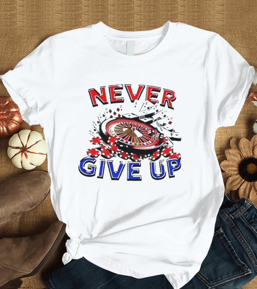 Never Give Up Casino Roulette Gambling Poker T-Shirt