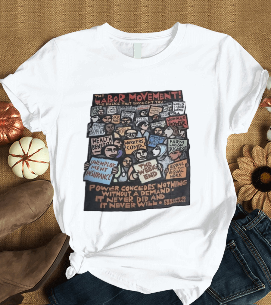 The Labor Movement The Folks That Brought You Eight Hour Day Child Labor Laws Workplace Power Frederick Douglass T-Shirt