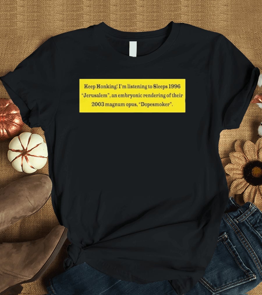 Keep Honking I'm Listening To Sleep's 1996 Jerusalem Embryonic Rendering 2003 Magnum Opus Dopesmoker T-Shirt