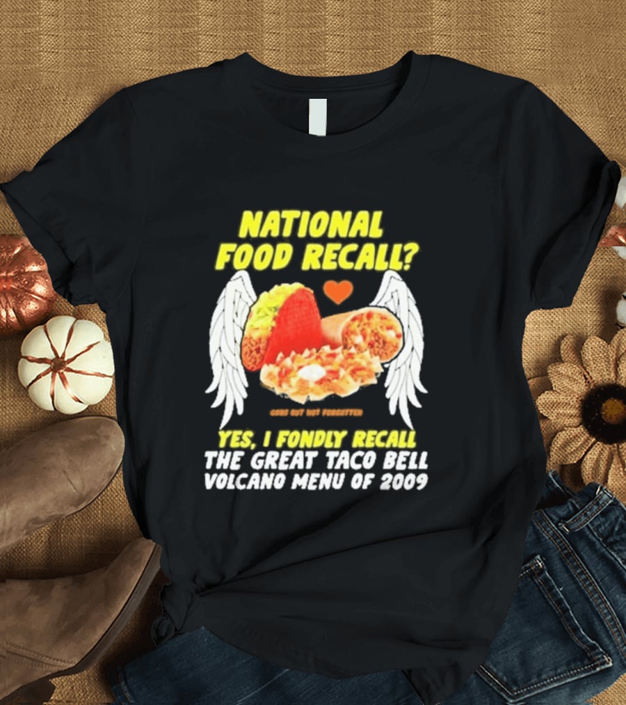 National Food Recall Yes I Fondly Recall The Great Taco Bell Volcano Menu Of 2009 T-Shirt