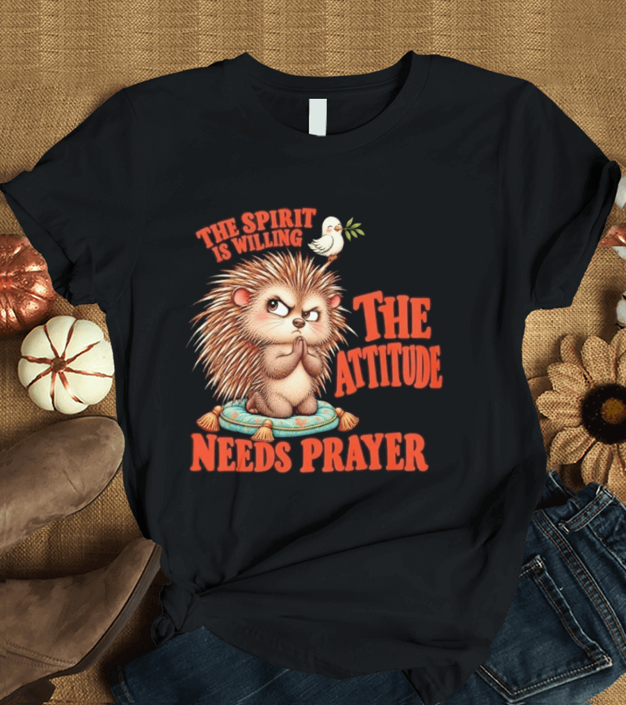The Spirit Is Willing But The Attitude Needs Prayer Hedgehog With Dove And Cushion T-Shirt