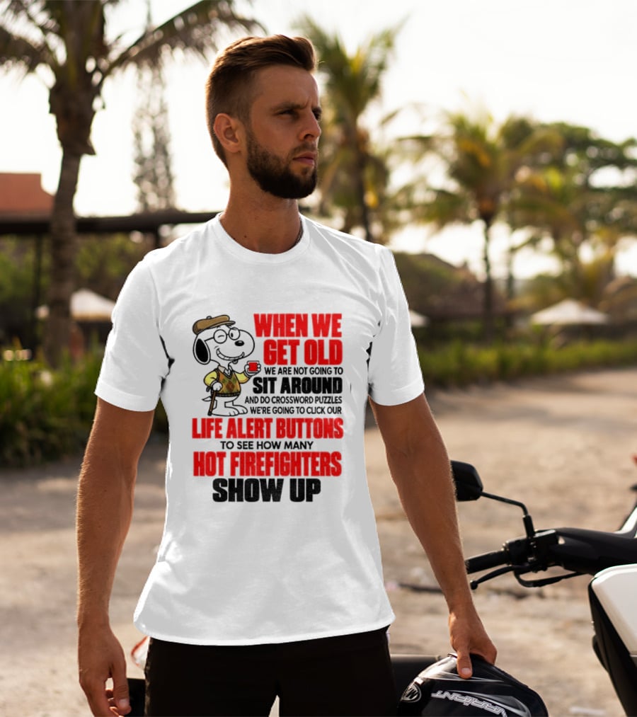 When We Get Old We Are Not Going To Sit Around And Do Crossword Puzzles Life Alert Buttons To See How Many Hot Firefighters Show Up T-Shirt