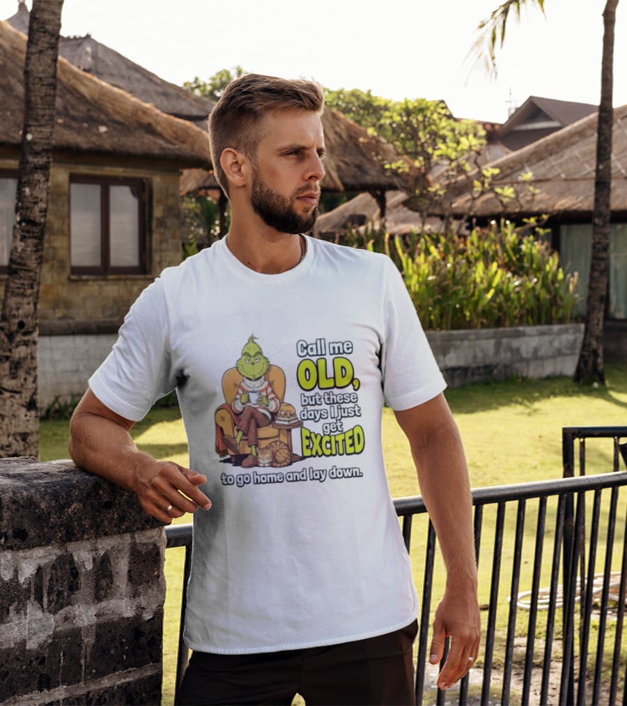 Call Me Old But These Days I Just Get Excited To Go Home And Lay Down Grinch T-Shirt