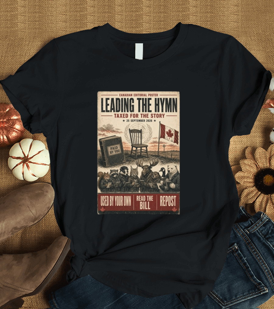 Canadian Editorial Leading The Hymn September 25 2026 Paid By You Read The Bill Repost T-Shirt