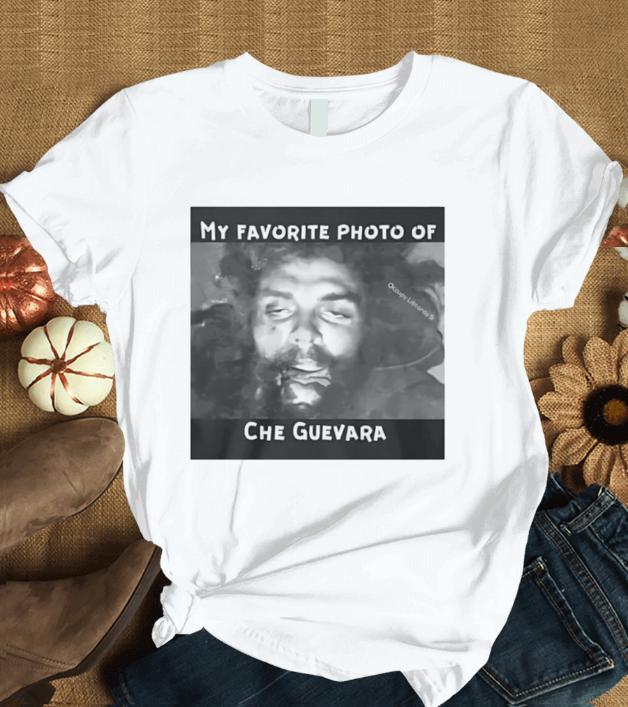My Favorite Photo Of Che Guevara Occupy Liberals T-Shirt