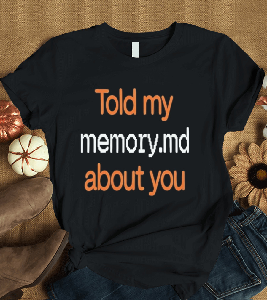 Told My Memorymd About You Coding Developer Programming Humor T-Shirt
