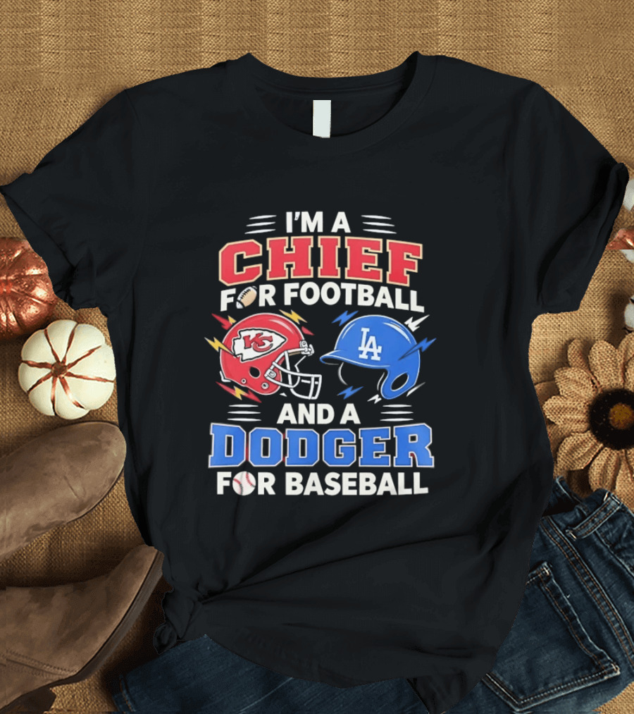 I'm A Chief For Football And A Dodger For Baseball KC Helmet LA Hat T-Shirt