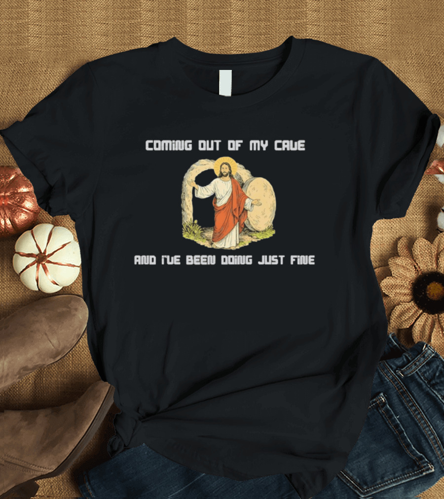 Coming Out Of My Cave And I've Been Doing Just Fine Jesus Resurrection T-Shirt