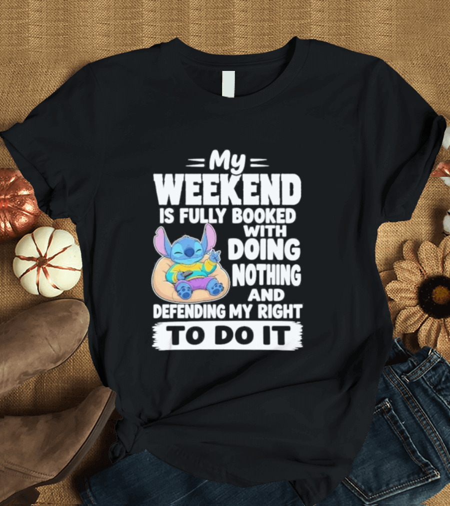 My Weekend Is Fully Booked With Doing Nothing And Refilling My Right To Do It Stitch T-Shirt