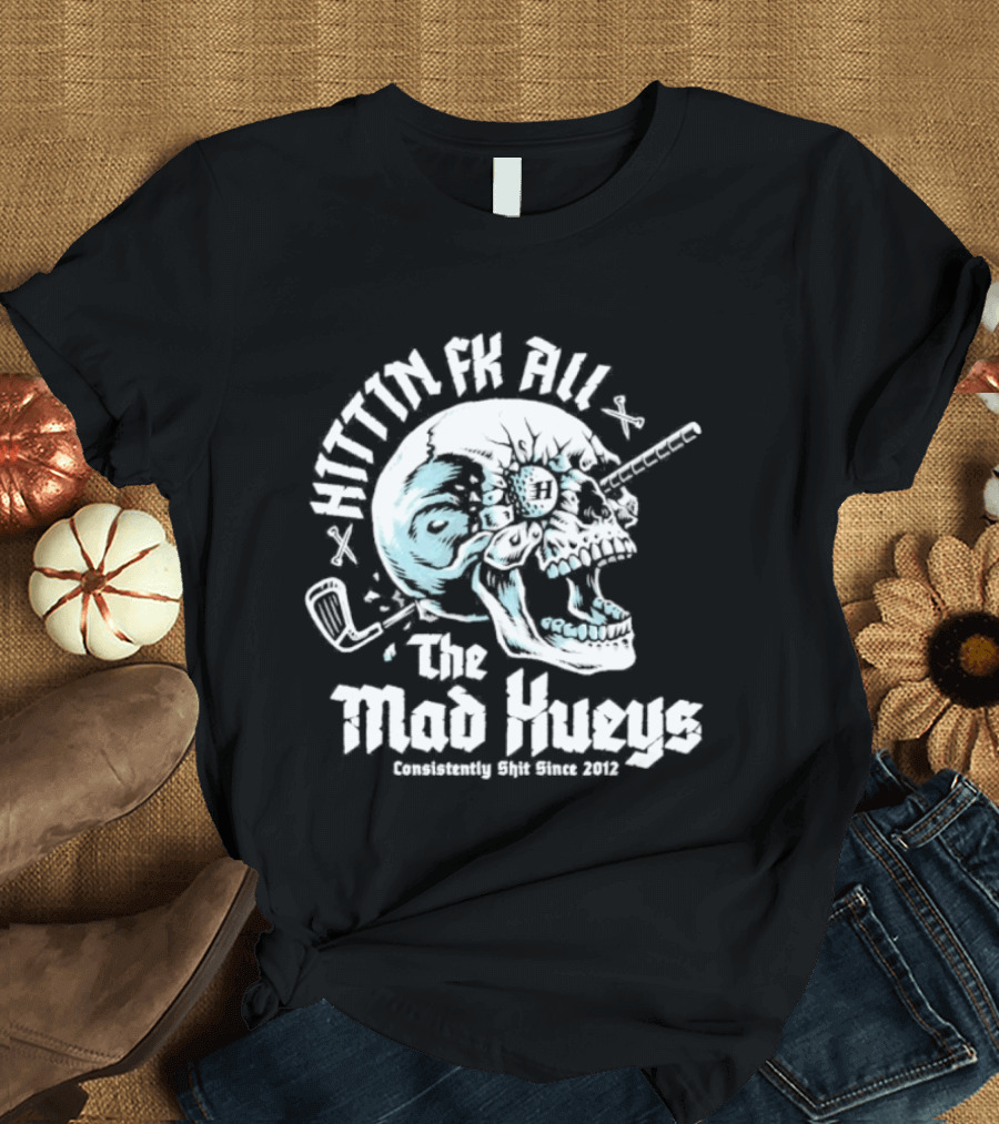 The Mad Hueys Hittin Fk All Consistently Shit Since 2012 Golf Skull T-Shirt