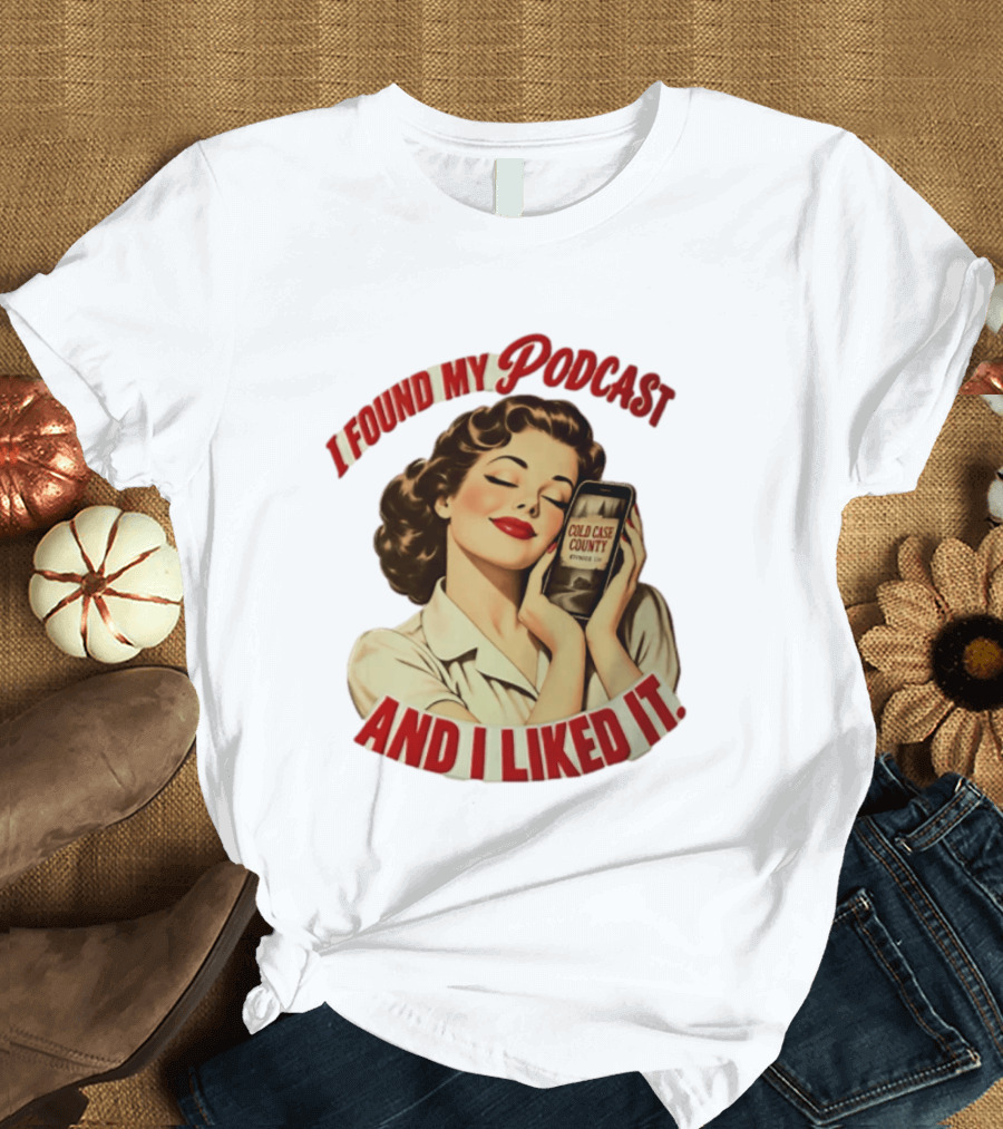 I Found My Podcast And I Liked It Cold Case County Smartphone Lady T-Shirt