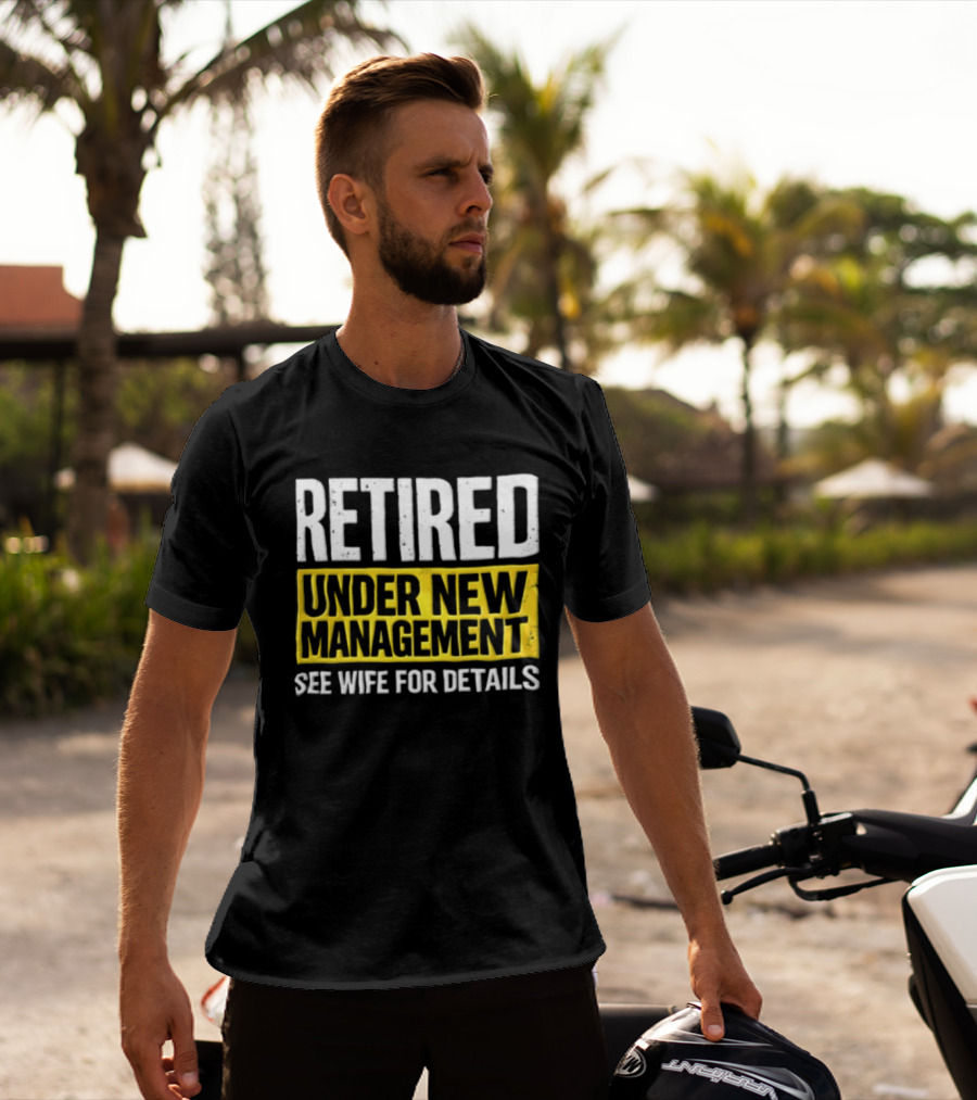 Retired Under New Management See Wife For Details T-Shirt
