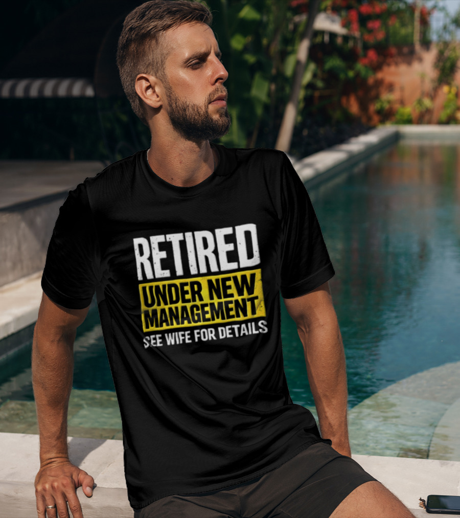 Retired Under New Management See Wife For Details T-Shirt