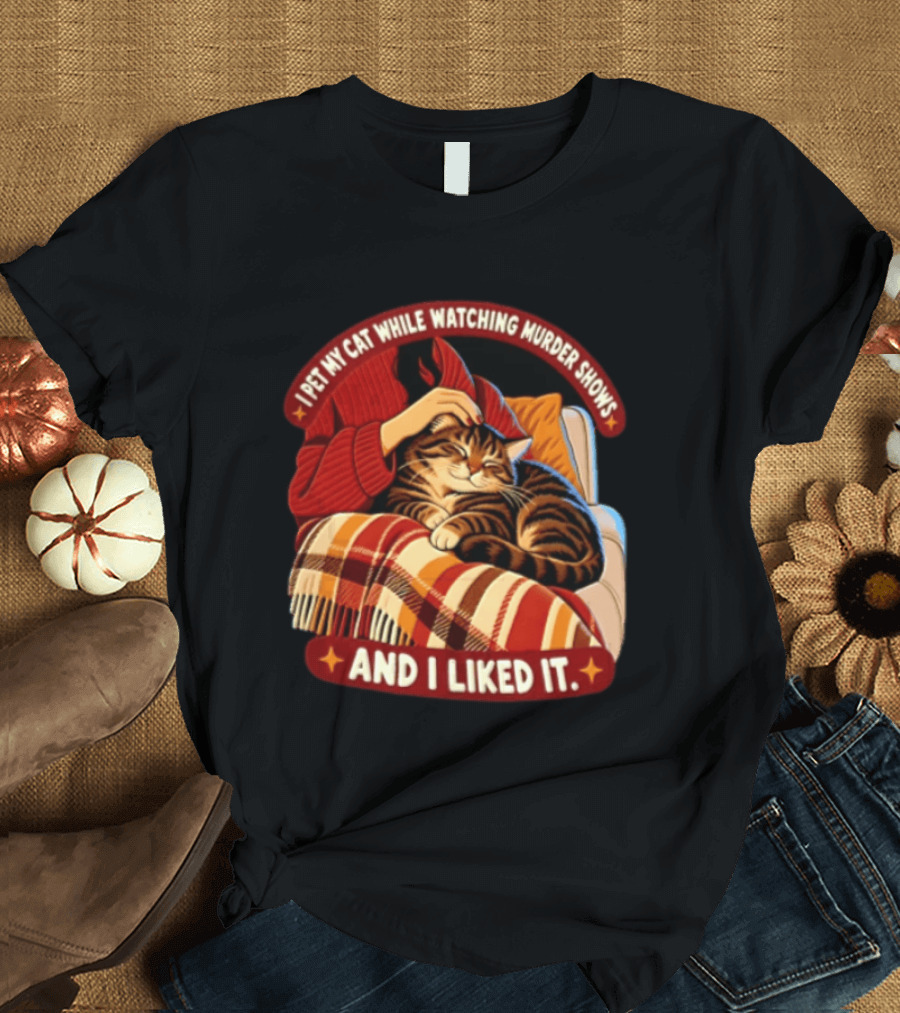I Pet My Cat While Ing Murder Shows And I Liked It Snug Cat And Cozy Blanket T-Shirt