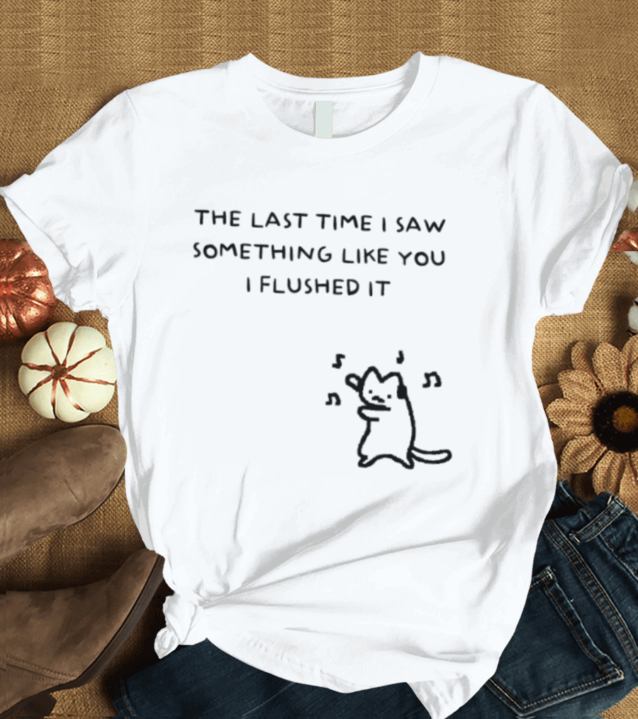 The Last Time I Saw Something Like You I Flushed It Cat Music Notes T-Shirt