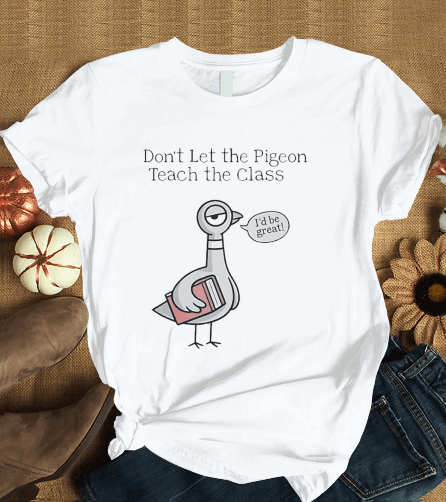 Don't Let The Pigeon Teach The Class Mo Willems Book T-Shirt